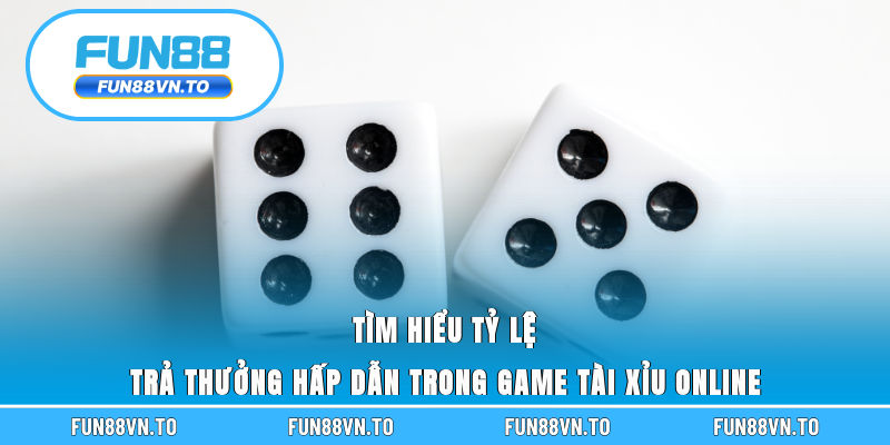Tìm hiểu tỷ lệ trả thưởng hấp dẫn trong game tài xỉu online