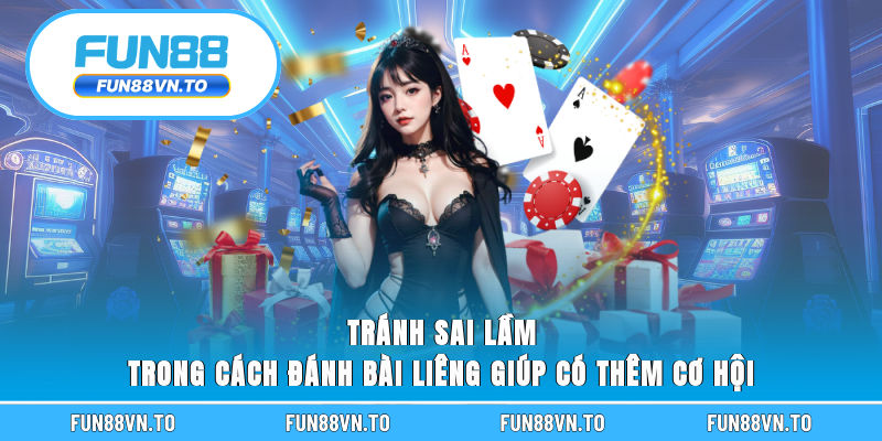 Tránh sai lầm trong cách đánh bài Liêng giúp có thêm cơ hội