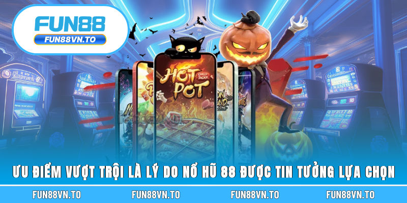 Ưu điểm vượt trội là lý do nổ hũ 88 được tin tưởng lựa chọn